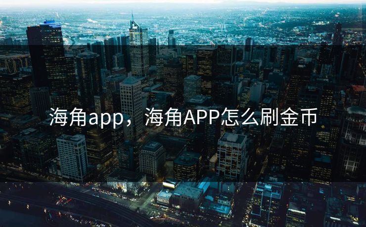 海角app，海角APP怎么刷金币