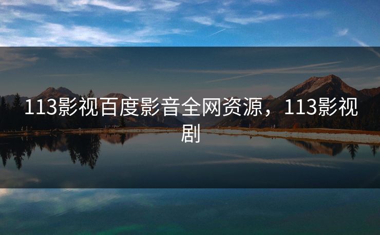 113影视百度影音全网资源,113影视剧 113影视百度影音全网资源,113影视剧