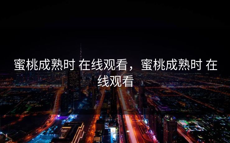 蜜桃成熟时 在线观看，蜜桃成熟时 在线观看